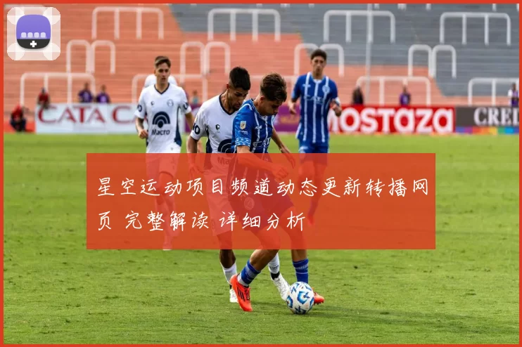 星空运动项目频道动态更新转播网页 完整解读 详细分析